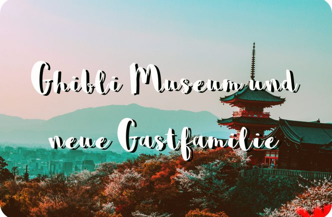 Ghibli Museum und neue Gastfamilie